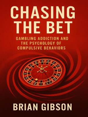 cover image of Chasing the Bet Gambling Addiction and the Psychology of Compulsive Behaviors